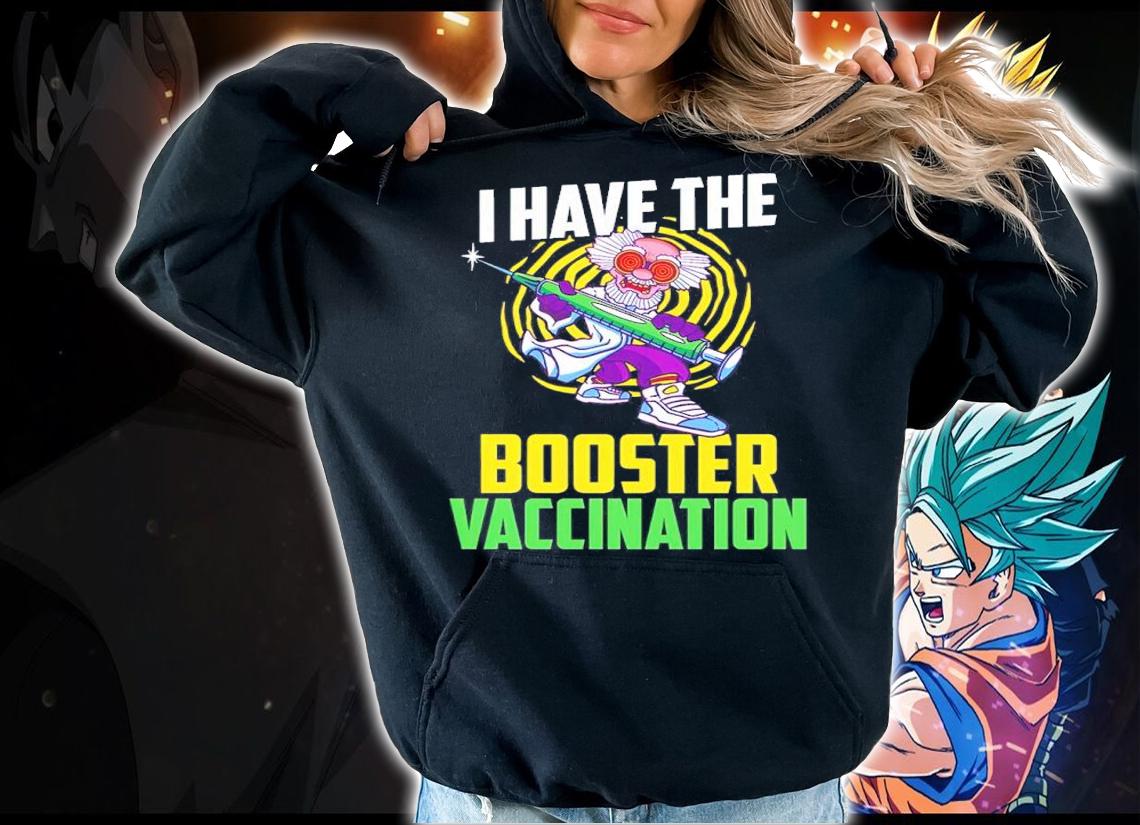 I Have The Booster Vaccination Shirt hoodie