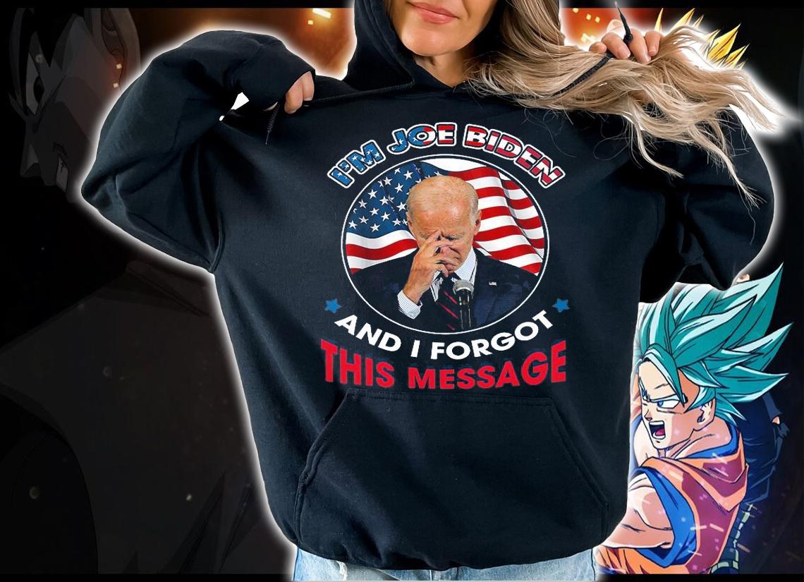 I'm Joe Biden And I Forgot This Message Funny Joe Biden T-Shirt hoodie