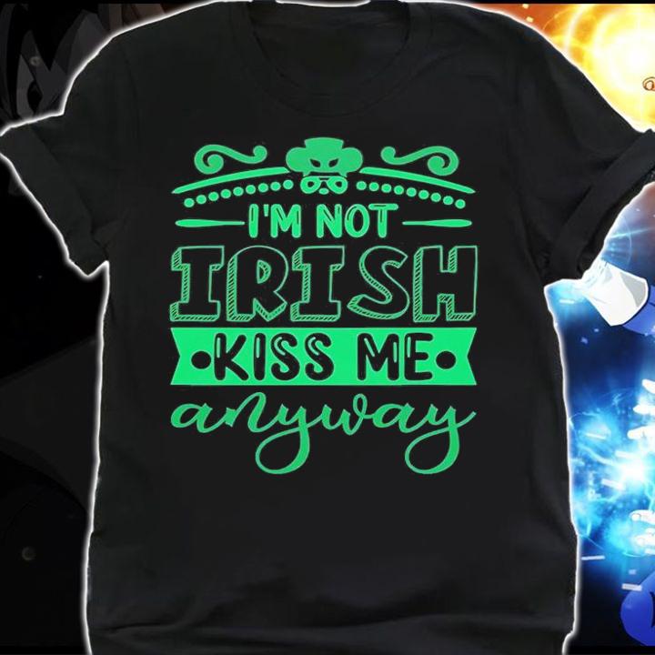 I'm Not Irish Kiss Me Anyway T-Shirt shirt
