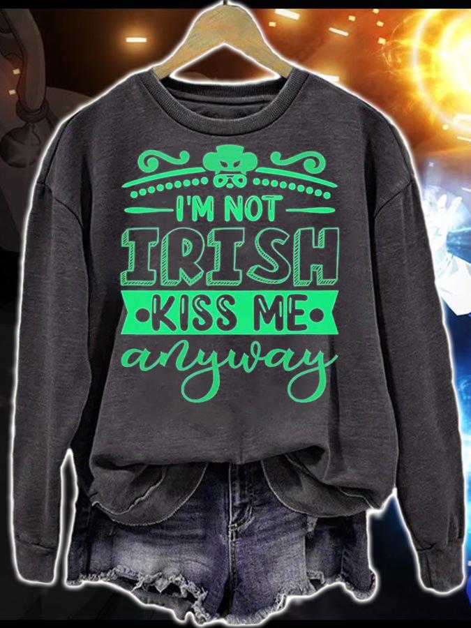 I'm Not Irish Kiss Me Anyway T-Shirt sweatshirt
