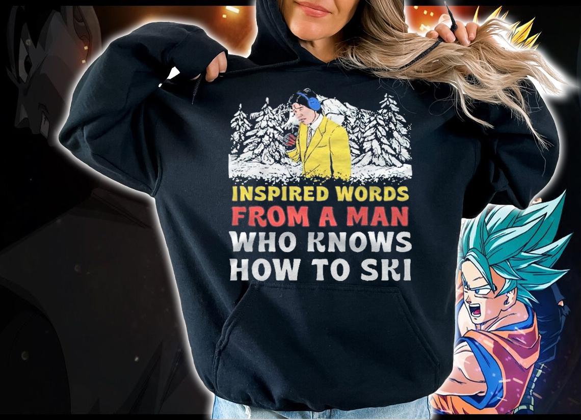 Inspired Words From A Man Who Knows How To Ski Shirt hoodie