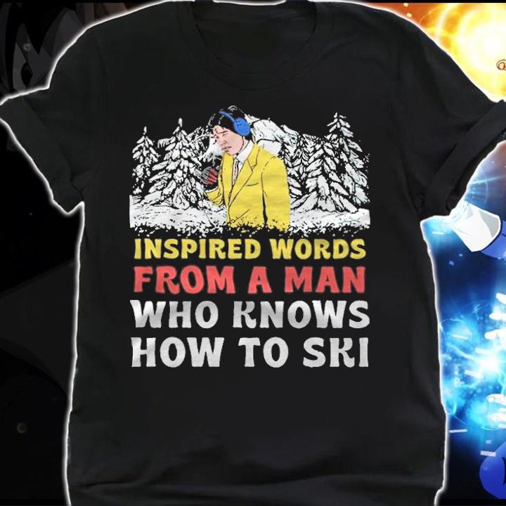 Inspired Words From A Man Who Knows How To Ski Shirt shirt