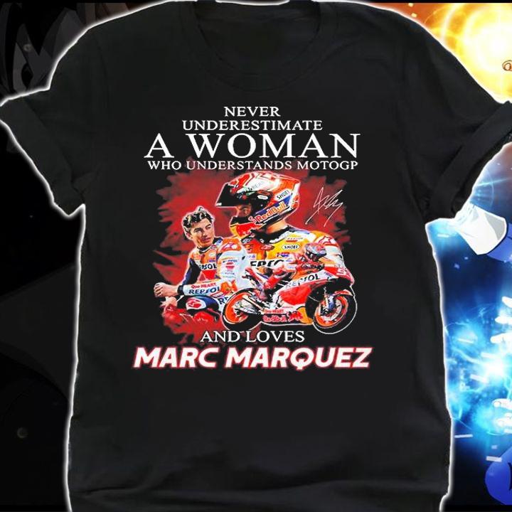 Never Underestimate A Woman Who Understands Motogp And Loves Marc Marquez Signature T-Shirt shirt