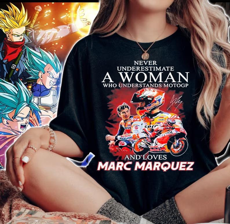 Never Underestimate A Woman Who Understands Motogp And Loves Marc Marquez Signature T-Shirt woman shirt