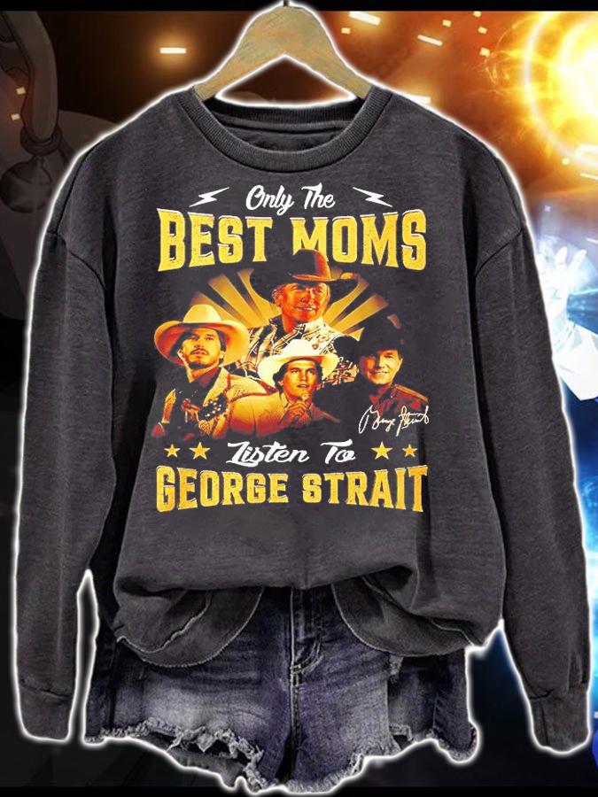 Only The Best Moms Listen To George Strait T-Shirt sweatshirt