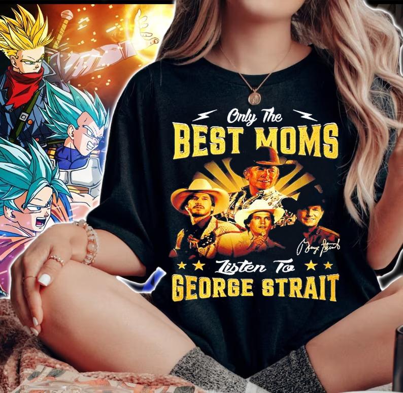 Only The Best Moms Listen To George Strait T-Shirt woman shirt