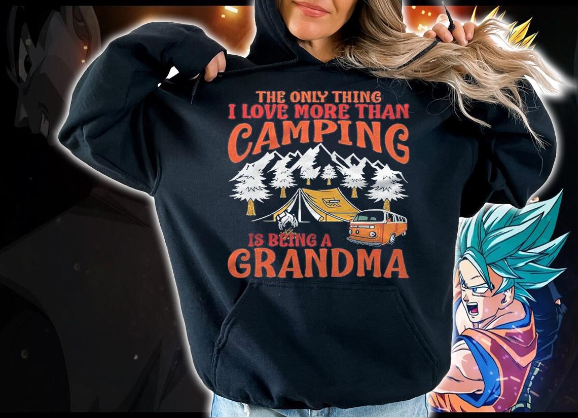 Thing I Love More Than Camping Is Being Grandma Shirt hoodie