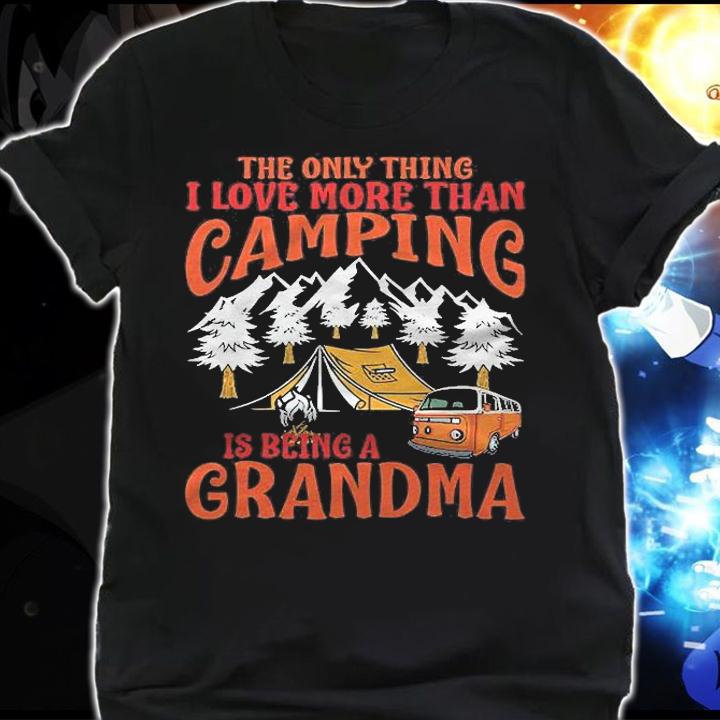 Thing I Love More Than Camping Is Being Grandma Shirt shirt