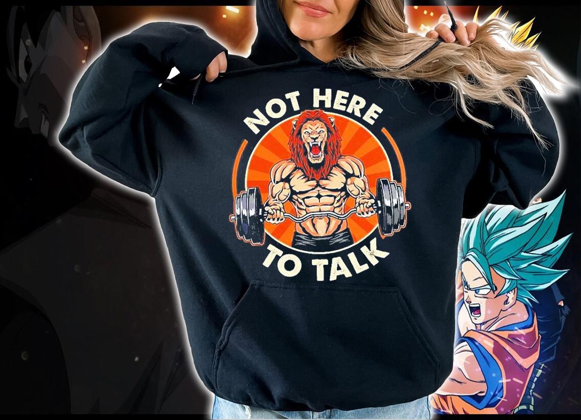 Weight Lifting L1 Lion Not Here To Talk T-Shirt hoodie