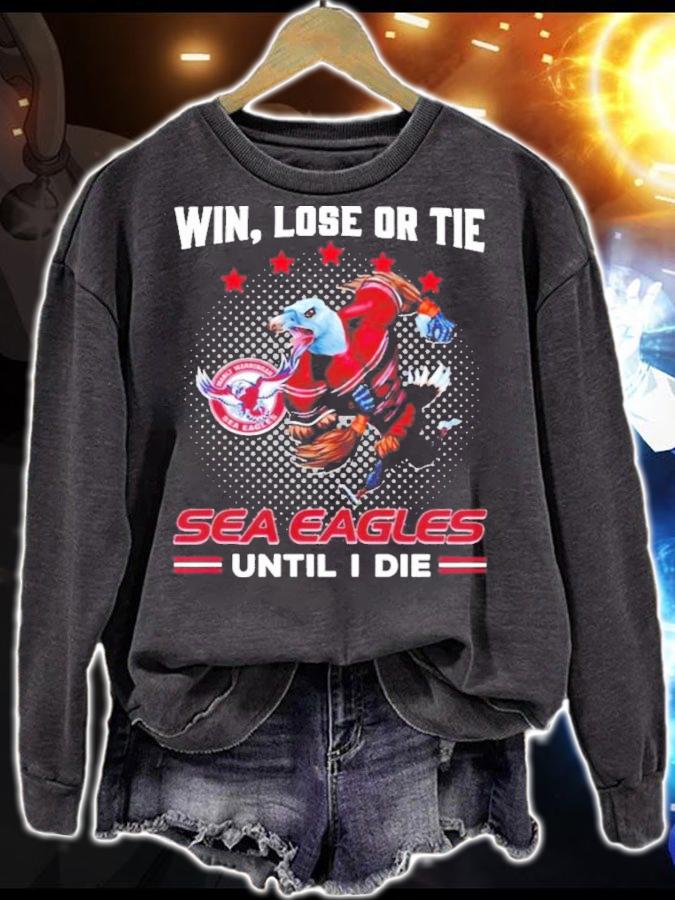Win Lose Or Tie Manly Warringah Sea Eagles Until I Die Shirt sweatshirt