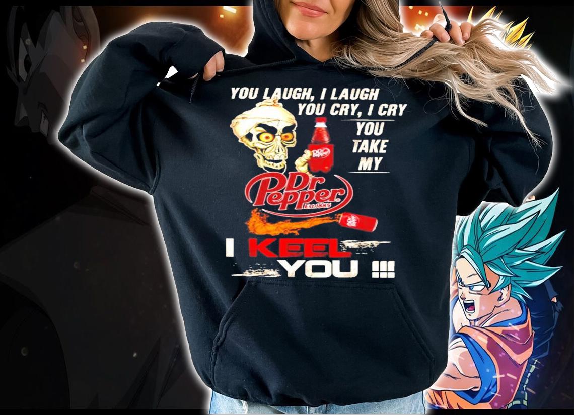 You Laugh I Laugh You Cry I Cry You Take My Dr Pepper I Keep You Jeff Dunham t-shirt hoodie