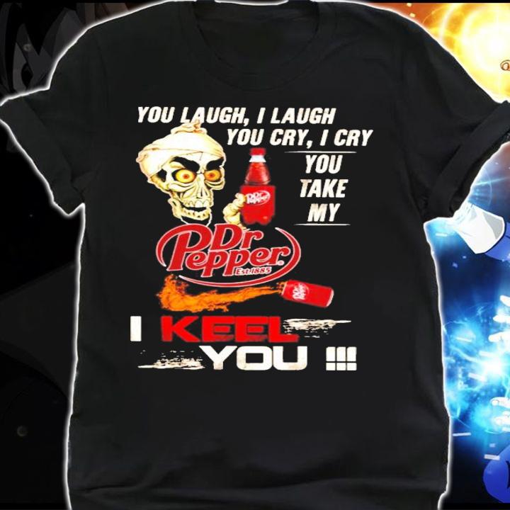 You Laugh I Laugh You Cry I Cry You Take My Dr Pepper I Keep You Jeff Dunham t-shirt shirt