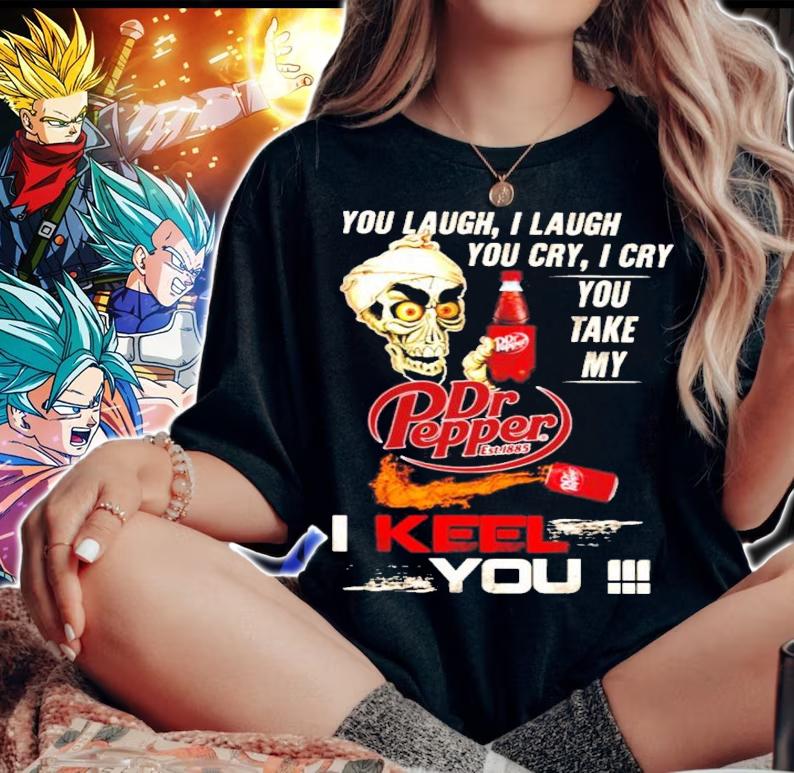 You Laugh I Laugh You Cry I Cry You Take My Dr Pepper I Keep You Jeff Dunham t-shirt woman shirt