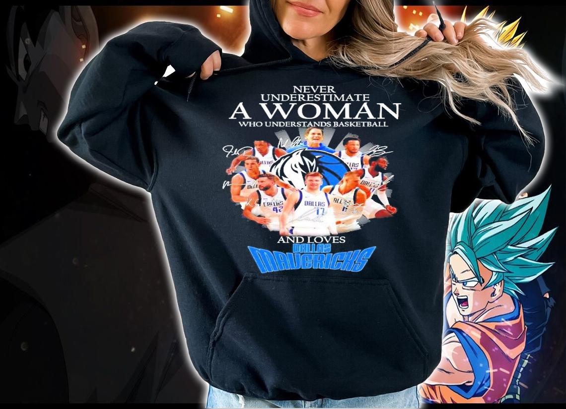 Never underestimate a woman who understands basketball and loves Dallas Mavericks shirt hoodie