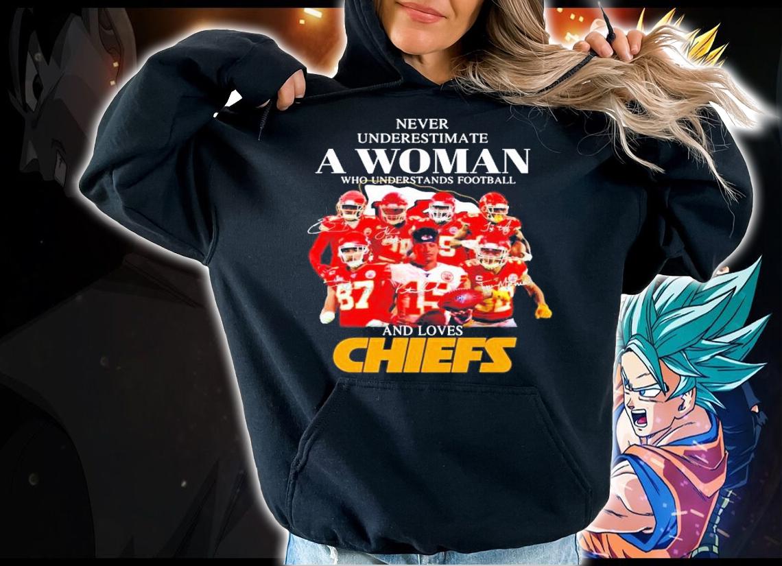 Never underestimate a woman who understands football and Chiefs shirt hoodie