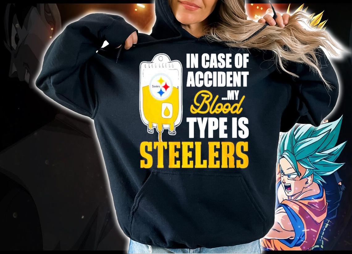 Pittsburgh Steelers in case of accident my blood type is Steelers shirt hoodie