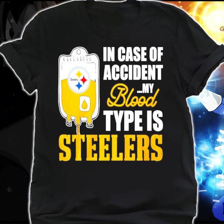 Pittsburgh Steelers in case of accident my blood type is Steelers shirt shirt
