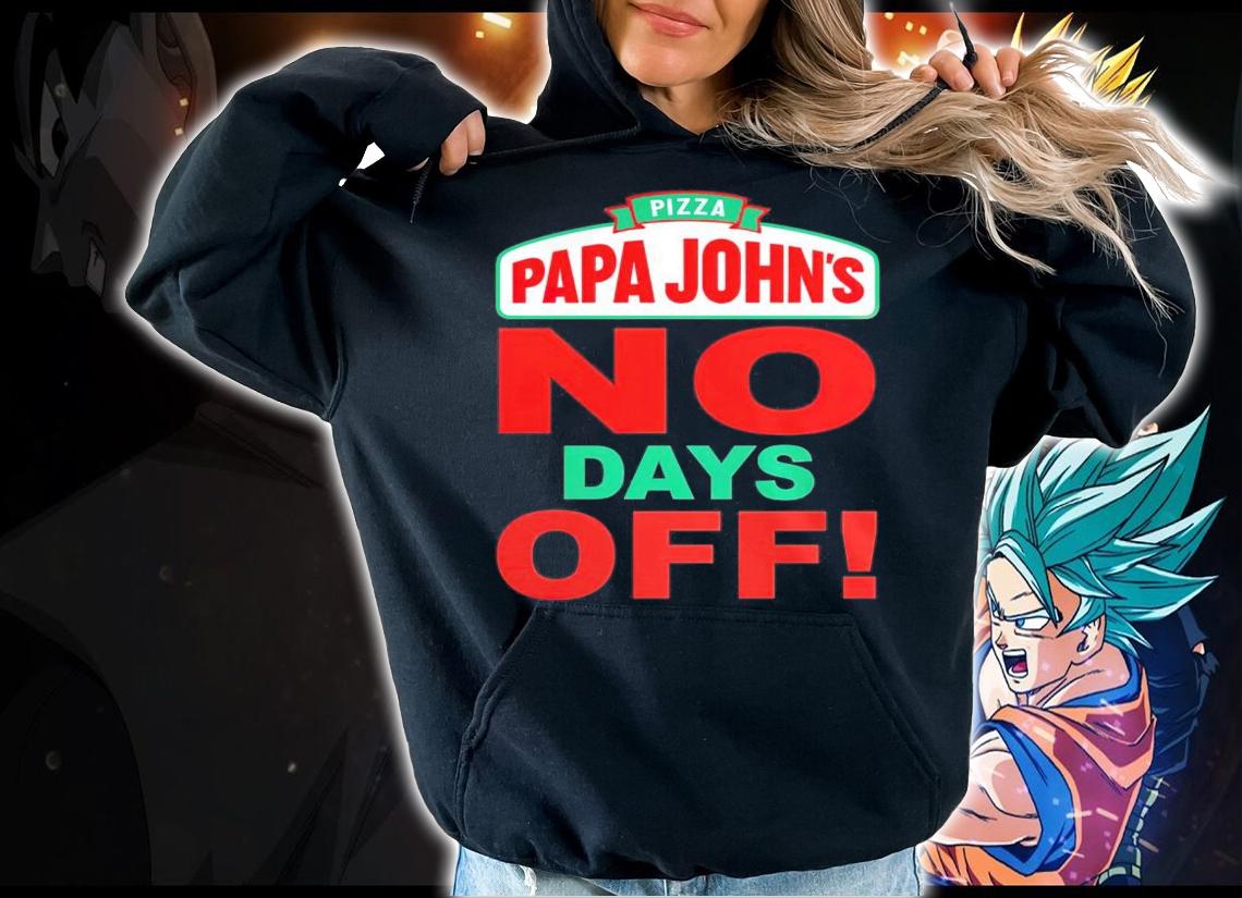 Pizza papa John's no days off shirt hoodie