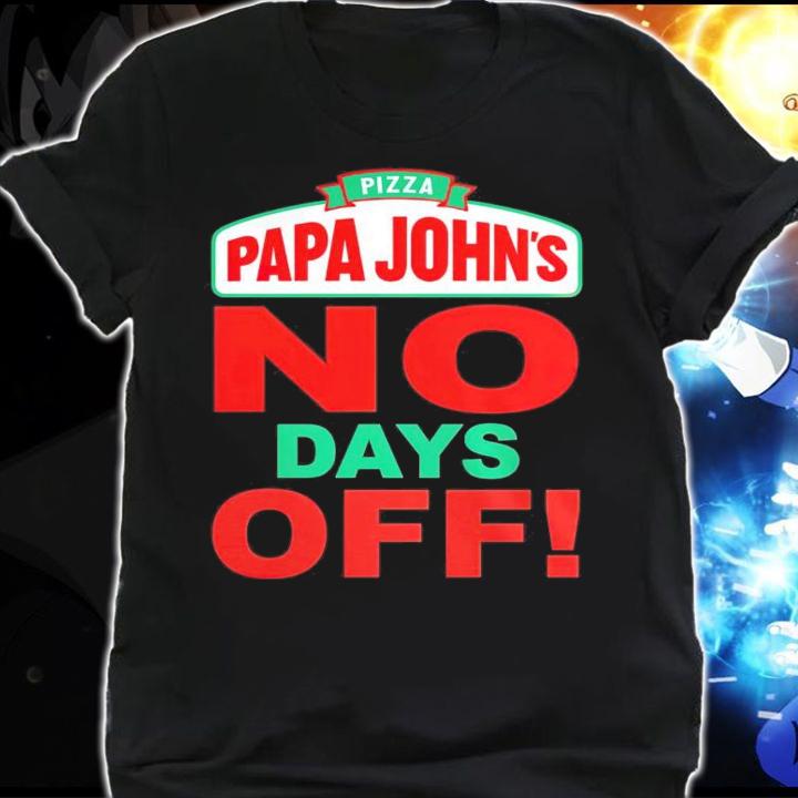 Pizza papa John's no days off shirt shirt
