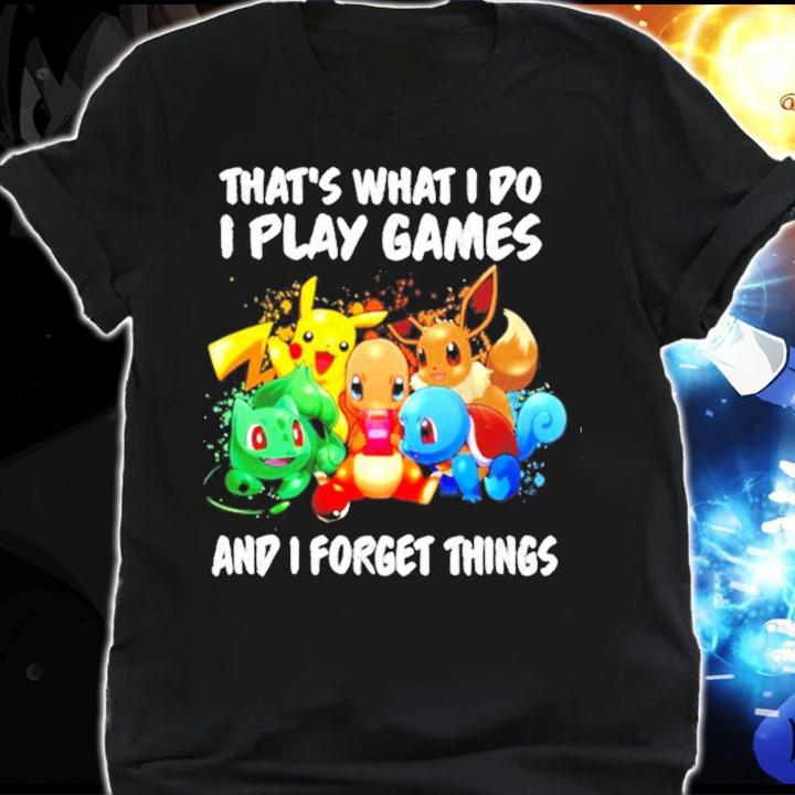 Pokemon that's what I do I play games and I forget things shirt shirt