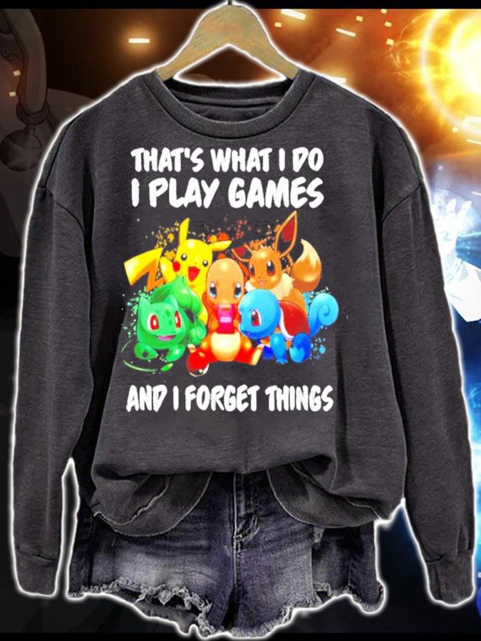 Pokemon that's what I do I play games and I forget things shirt sweatshirt