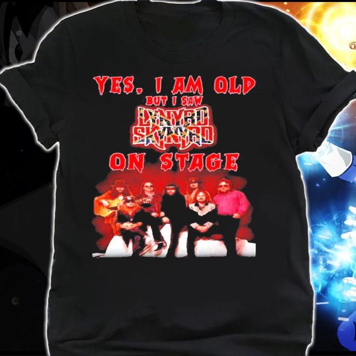 Yes I am old but I saw Lynyrd Skynyrd on stage shirt shirt