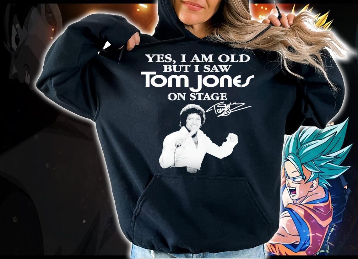 Yes I am old but I saw Tom Jones on stage signature shirt hoodie