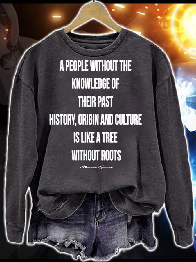 A people without the knowledge of their past history origin and culture is like a tree without roots shirt sweatshirt