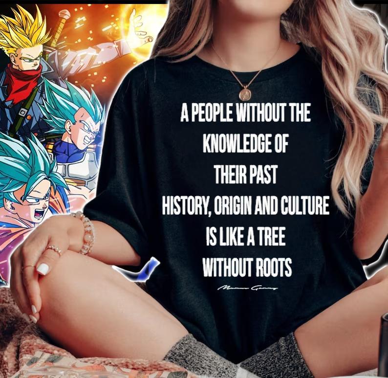 A people without the knowledge of their past history origin and culture is like a tree without roots shirt woman shirt