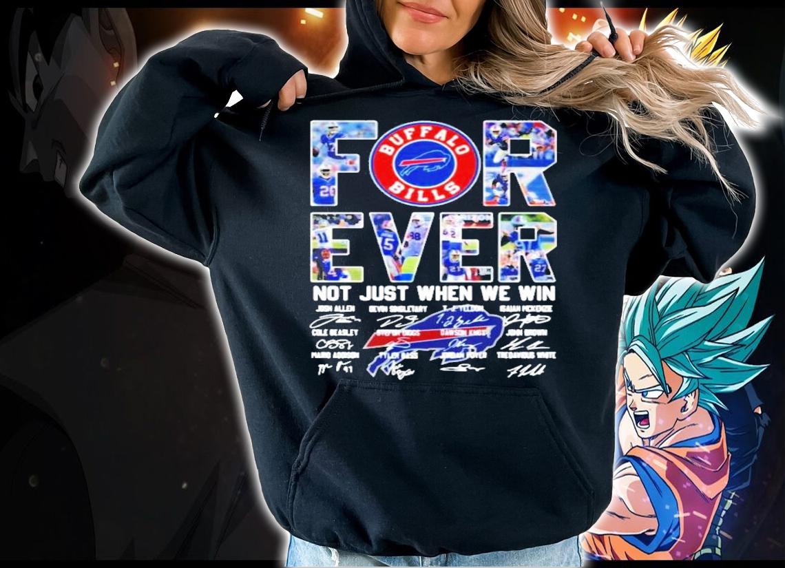 Buffalo Bills for ever not just when we win signatures t-shirt hoodie