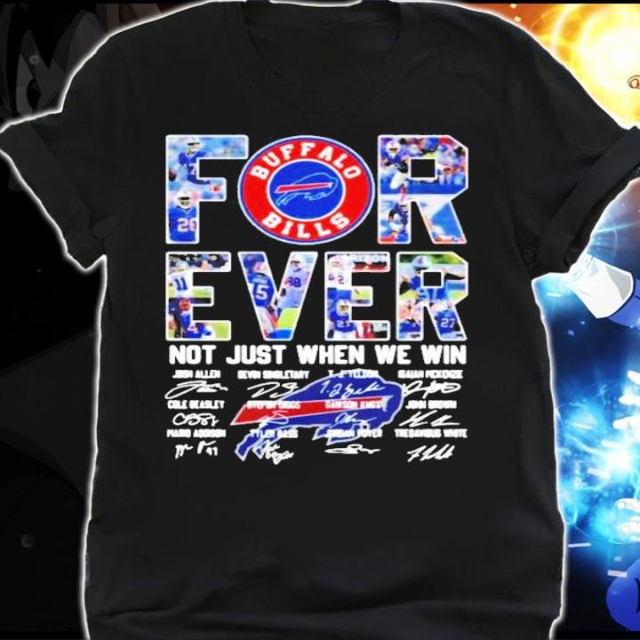 Buffalo Bills for ever not just when we win signatures t-shirt shirt