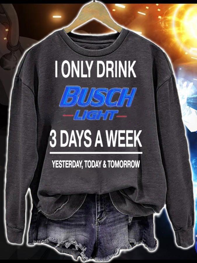 Busch Light 3 days a week yesterday today and tomorrow t-shirt sweatshirt