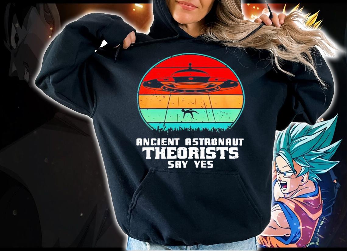 Ancient Astronaut Theorists say yes vintage shirt hoodie