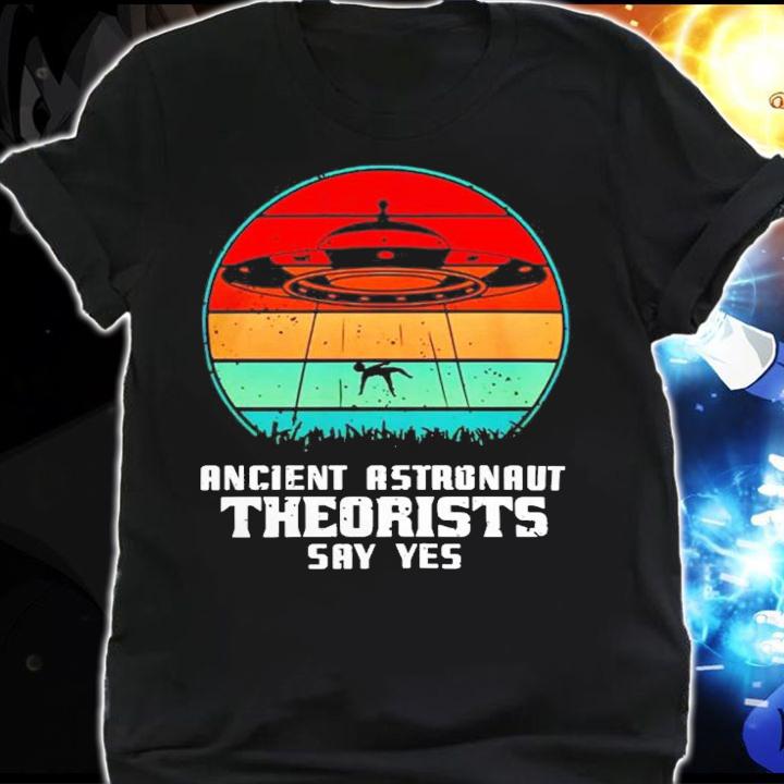 Ancient Astronaut Theorists say yes vintage shirt shirt