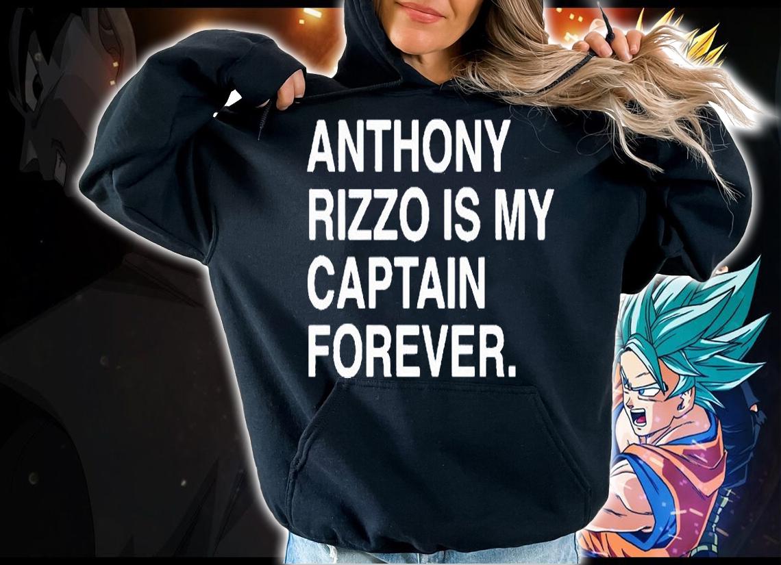Anthony rizzo is my captain forever T-shirt hoodie