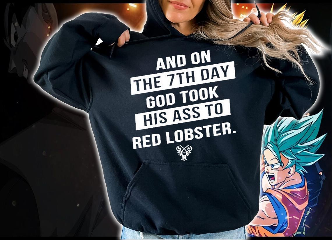Best and on the 7th day god took his ass to red lobster shirt hoodie