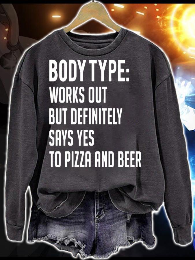 Body type works out but definitely says yes to pizza and beer shirt sweatshirt