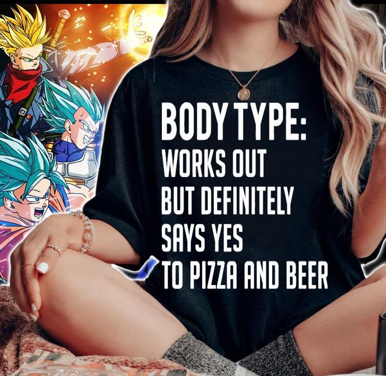 Body type works out but definitely says yes to pizza and beer shirt woman shirt