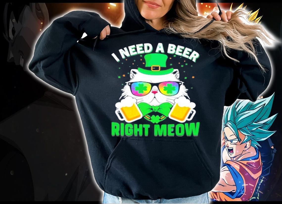 Cat and beer I need a beer right meow St.Patrick's Day shirt hoodie