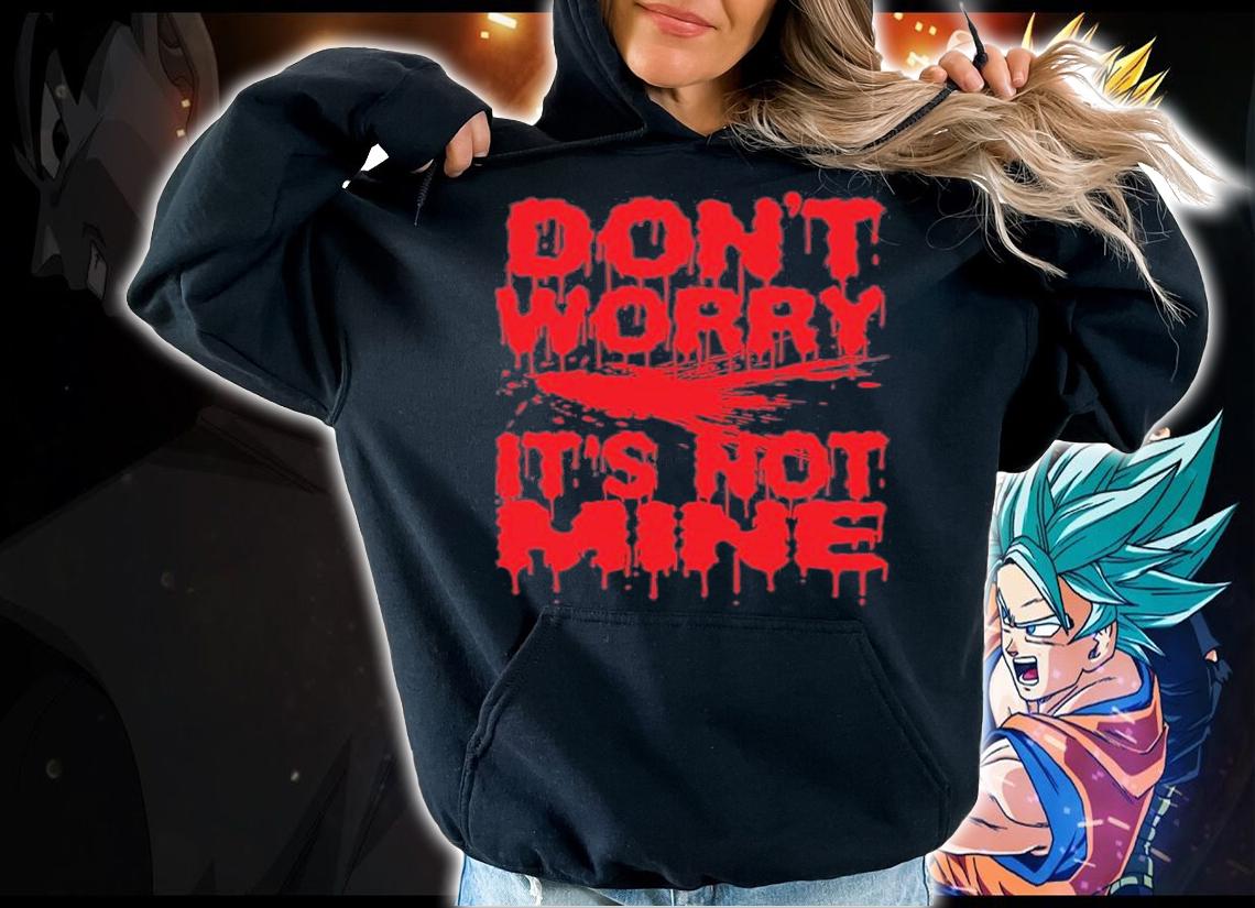 Don't Worry It's Not Mine Halloween Vampire Bloody Saying Scary T-Shirt hoodie Don't Worry It's Not Mine Halloween Vampire Bloody Saying Scary T-Shirt hoodie