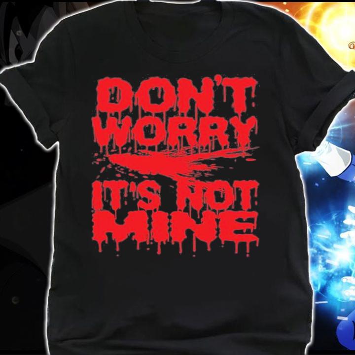 Don't Worry It's Not Mine Halloween Vampire Bloody Saying Scary T-Shirt shirt Don't Worry It's Not Mine Halloween Vampire Bloody Saying Scary T-Shirt shirt