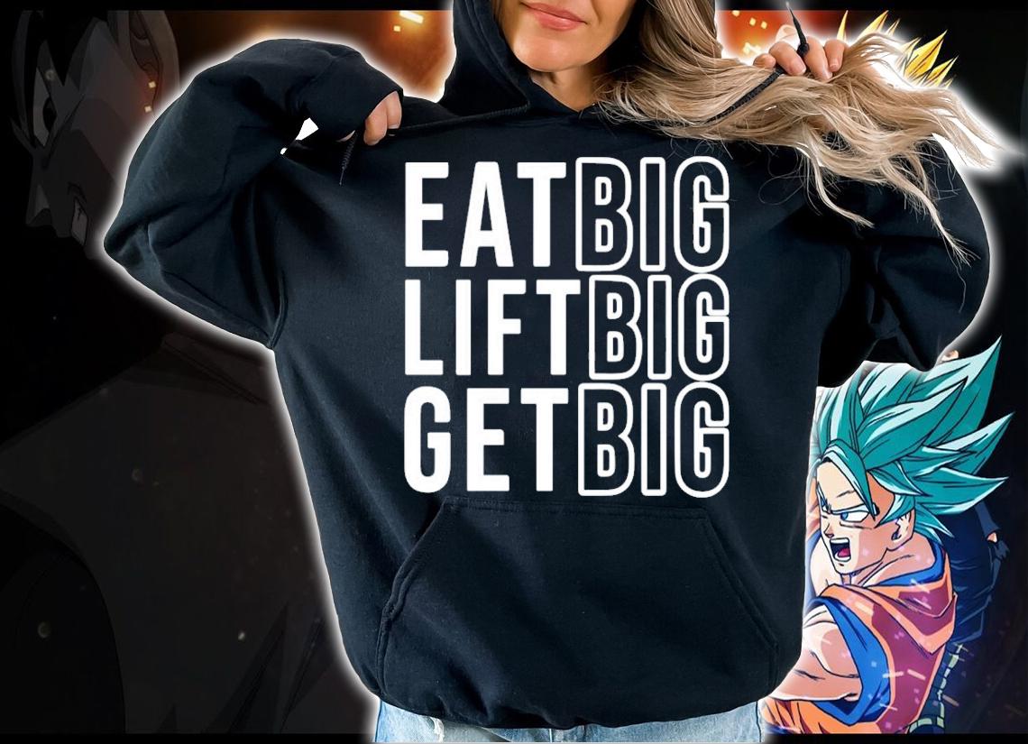 Eat big lift big get big shirt hoodie