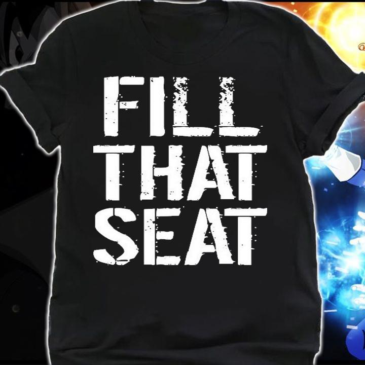 Fill That Seat Pro Trump T-Shirt shirt