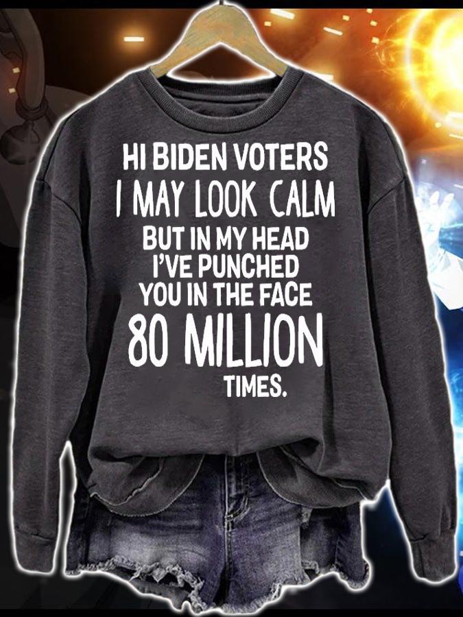 Hi Biden voters I may look calm but in my head I've punched You in the face 80 million times T-shirt sweatshirt