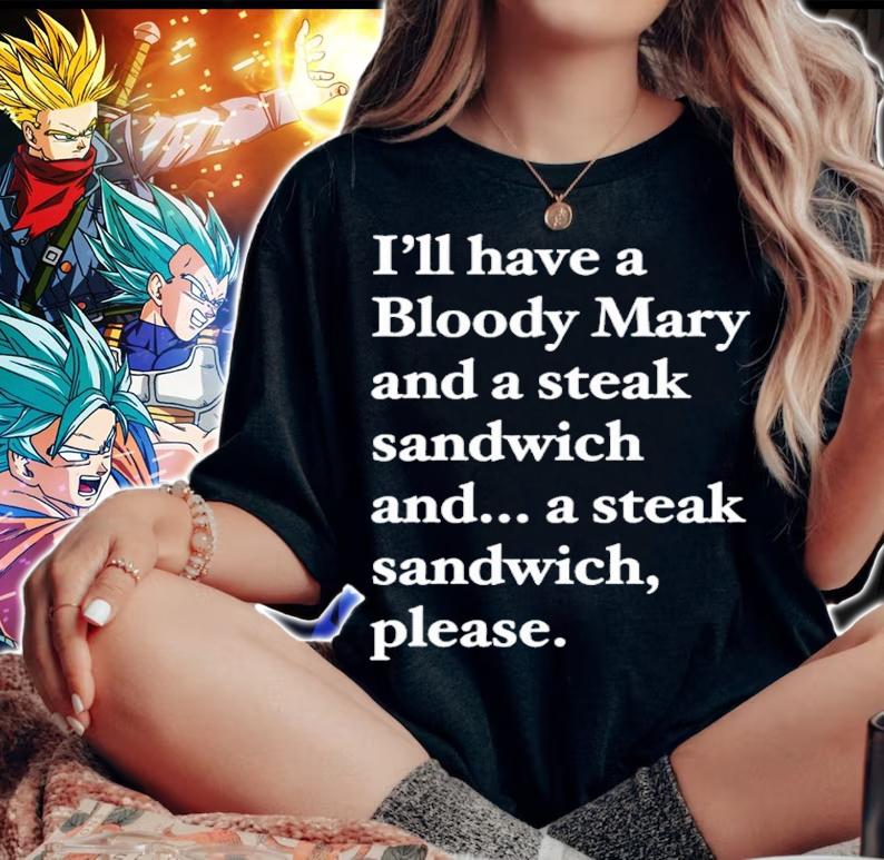 I'll have a bloody mary and a steak sandwich and a steak sandwich please shirt woman shirt