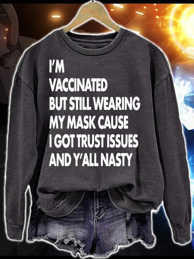 I'm vaccinated but still wearing my mask cause I got trust issues and y'all nasty shirt sweatshirt