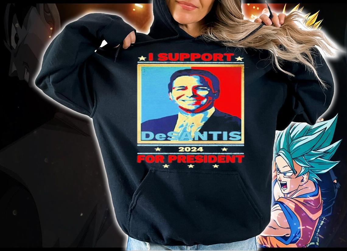 I support DeSantis for president shirt hoodie