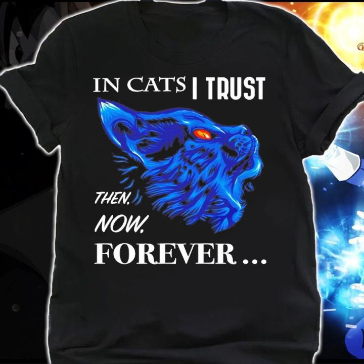 In cats I trust then now forever shirt shirt