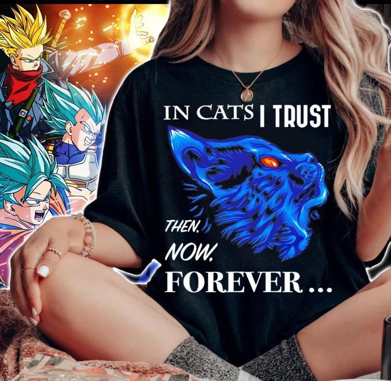 In cats I trust then now forever shirt woman shirt