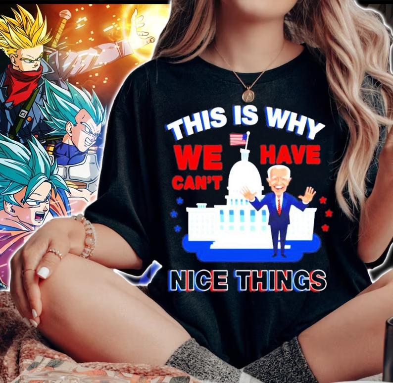 Joe Biden this is why we have cant nice things shirt woman shirt